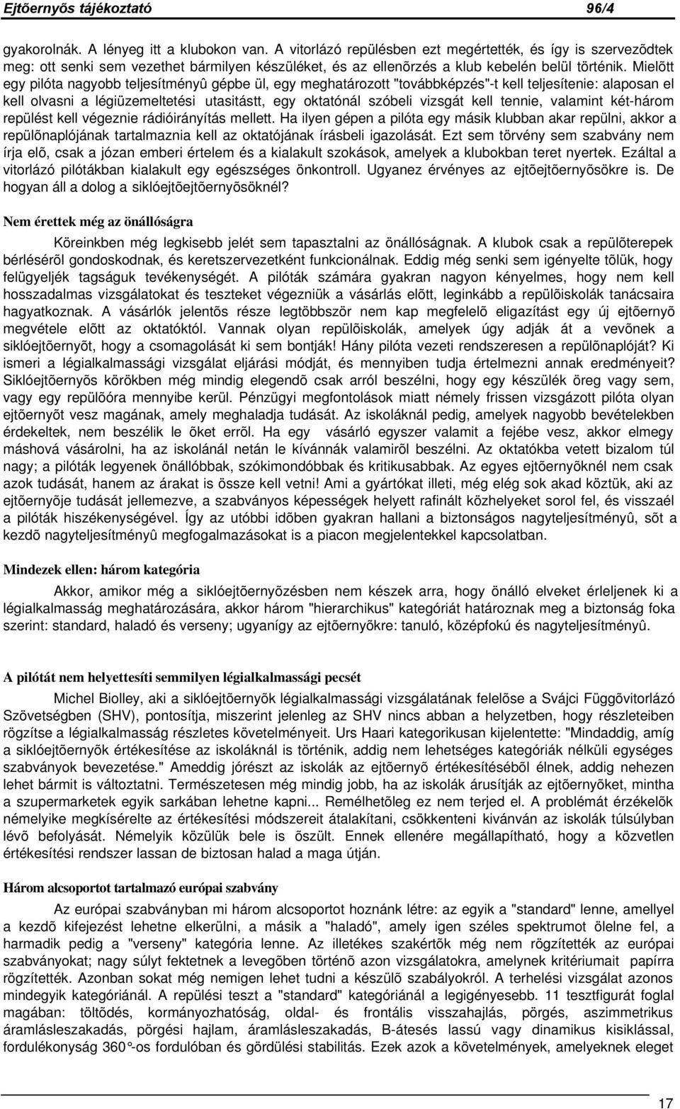 Mielõtt egy pilóta nagyobb teljesítményû gépbe ül, egy meghatározott "továbbképzés"-t kell teljesítenie: alaposan el kell olvasni a légiüzemeltetési utasitástt, egy oktatónál szóbeli vizsgát kell