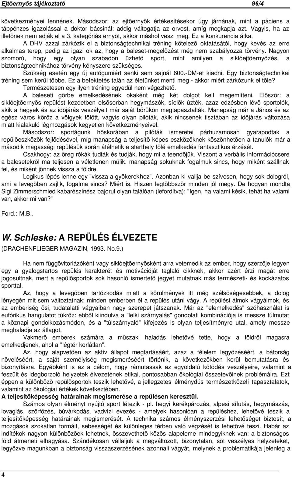 A DHV azzal zárkózik el a biztonságtechnikai tréning kötelezõ oktatásától, hogy kevés az erre alkalmas terep, pedig az igazi ok az, hogy a baleset-megelõzést még nem szabályozza törvény.