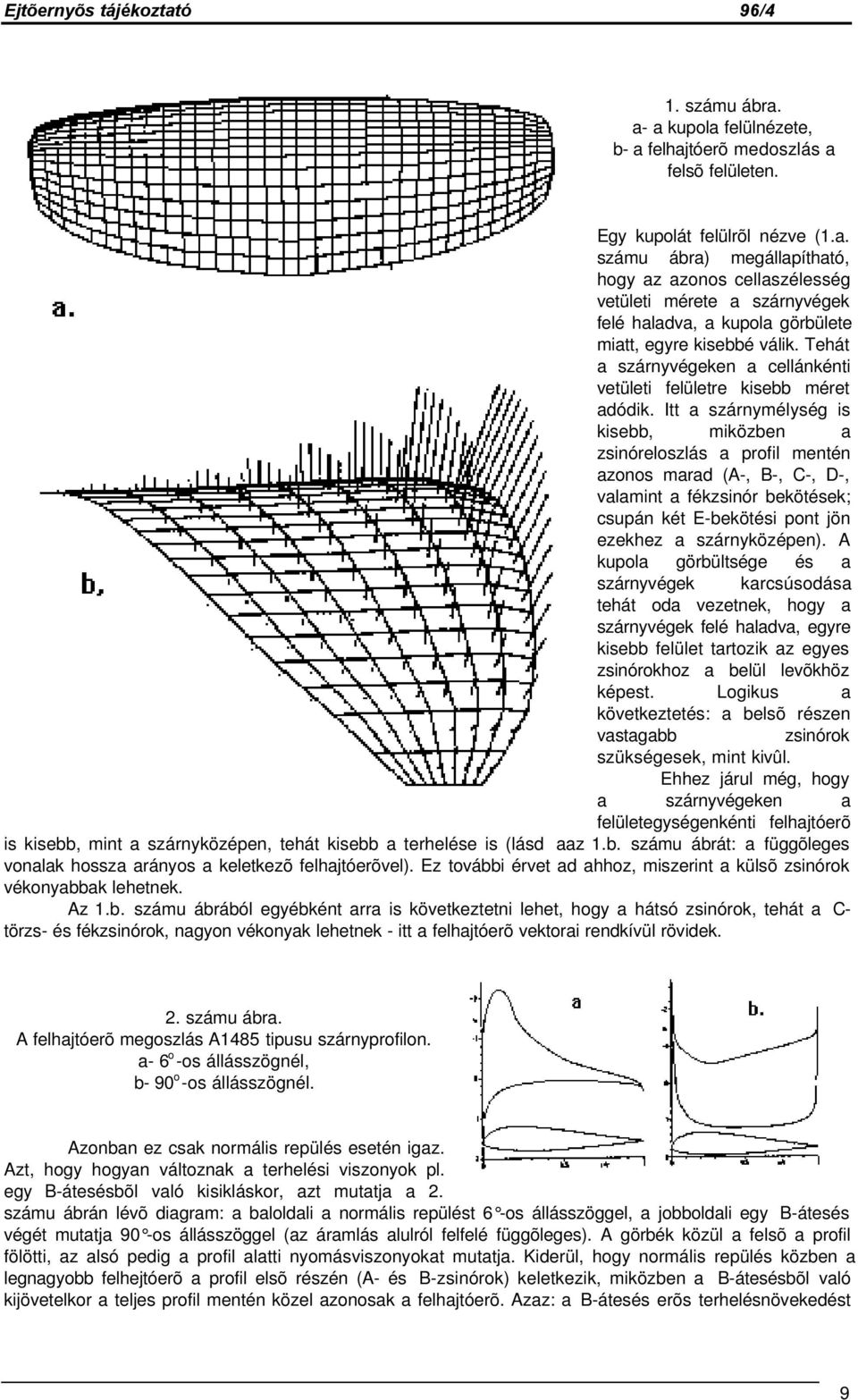 Itt a szárnymélység is kisebb, miközben a zsinóreloszlás a profil mentén azonos marad (A-, B-, C-, D-, valamint a fékzsinór bekötések; csupán két E-bekötési pont jön ezekhez a szárnyközépen).