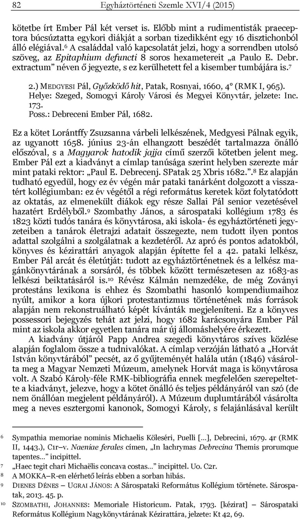 extractum néven ő jegyezte, s ez kerülhetett fel a kisember tumbájára is. 7 2.) MEDGYESI Pál, Győzködő hit, Patak, Rosnyai, 1660, 4 (RMK I, 965).