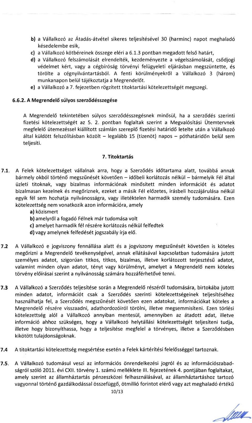 törölte a cégnyilvántartásból. A fenti körülményekről a Vállalkozó 3 (három) munkanapon belül tájékoztatja a Megrendelőt. e) a Vállalkozó a 7.