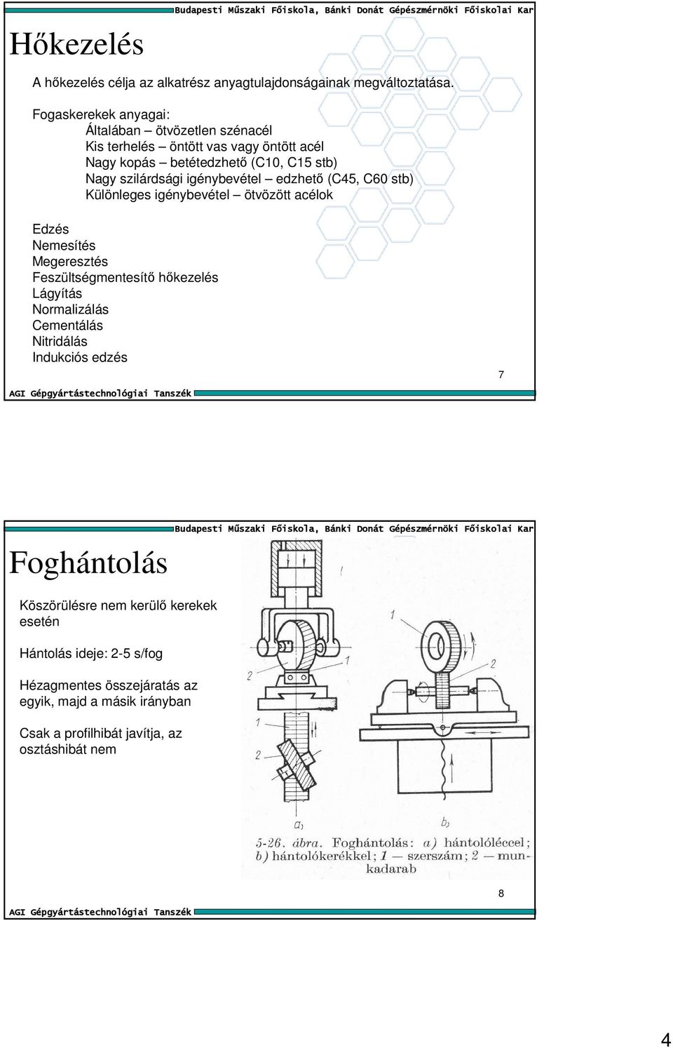 igénybevétel edzhetı (C45, C60 stb) Különleges igénybevétel ötvözött acélok Edzés Nemesítés Megeresztés Feszültségmentesítı hıkezelés Lágyítás