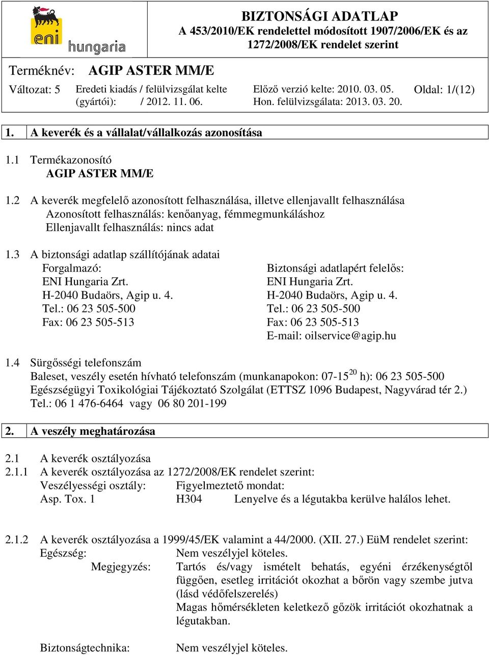 3 A biztonsági adatlap szállítójának adatai Forgalmazó: Biztonsági adatlapért felelős: ENI Hungaria Zrt. ENI Hungaria Zrt. H-2040 Budaörs, Agip u. 4. H-2040 Budaörs, Agip u. 4. Tel.