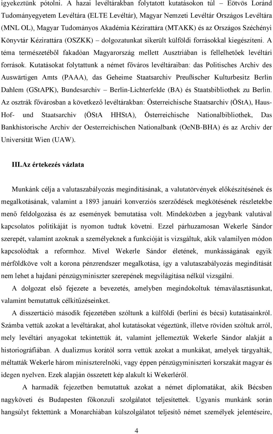 (MTAKK) és az Országos Széchényi Könyvtár Kézirattára (OSZKK) dolgozatunkat sikerült külföldi forrásokkal kiegészíteni.