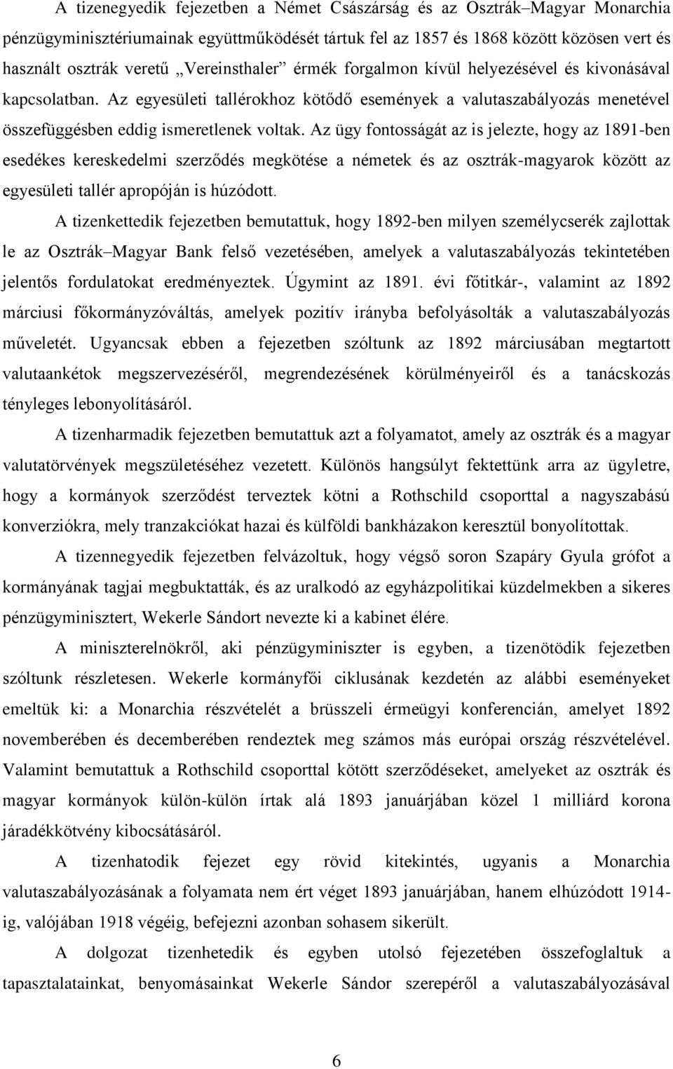 Az ügy fontosságát az is jelezte, hogy az 1891-ben esedékes kereskedelmi szerződés megkötése a németek és az osztrák-magyarok között az egyesületi tallér apropóján is húzódott.