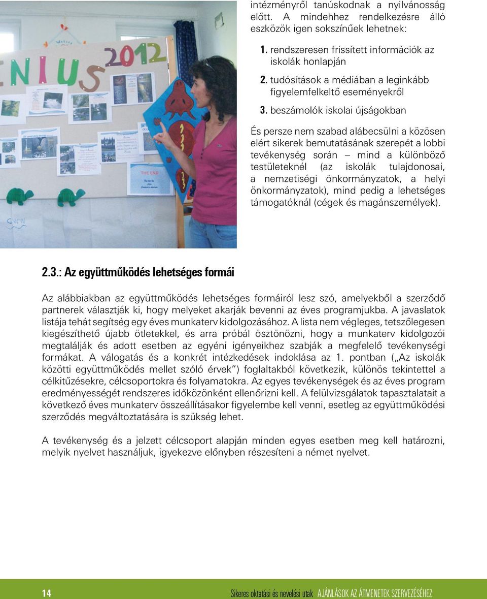 beszámolók iskolai újságokban És persze nem szabad alábecsülni a közösen elért sikerek bemutatásának szerepét a lobbi tevékenység során mind a különböző testületeknél (az iskolák tulajdonosai, a