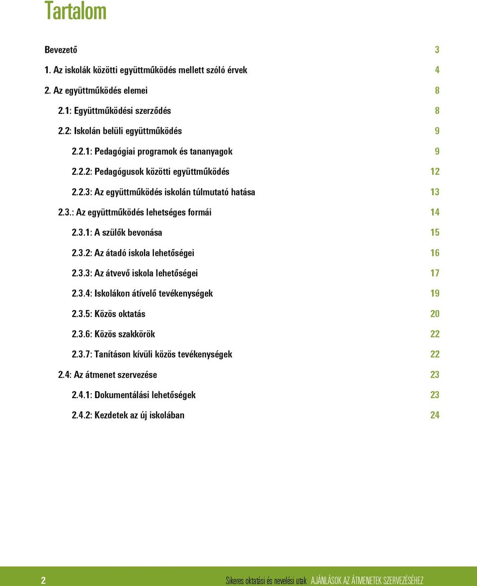 3.3: Az átvevő iskola lehetőségei 17 2.3.4: Iskolákon átívelő tevékenységek 19 2.3.5: Közös oktatás 20 2.3.6: Közös szakkörök 22 2.3.7: Tanításon kívüli közös tevékenységek 22 2.