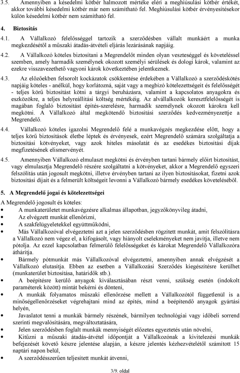 A Vállalkozó felelősséggel tartozik a szerződésben vállalt munkáért a munka megkezdésétől a műszaki átadás-átvételi eljárás lezárásának napjáig. 4.2.