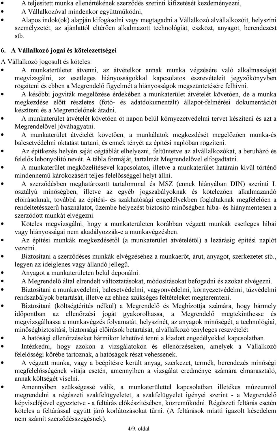 A Vállalkozó jogai és kötelezettségei A Vállalkozó jogosult és köteles: A munkaterületet átvenni, az átvételkor annak munka végzésére való alkalmasságát megvizsgálni, az esetleges hiányosságokkal