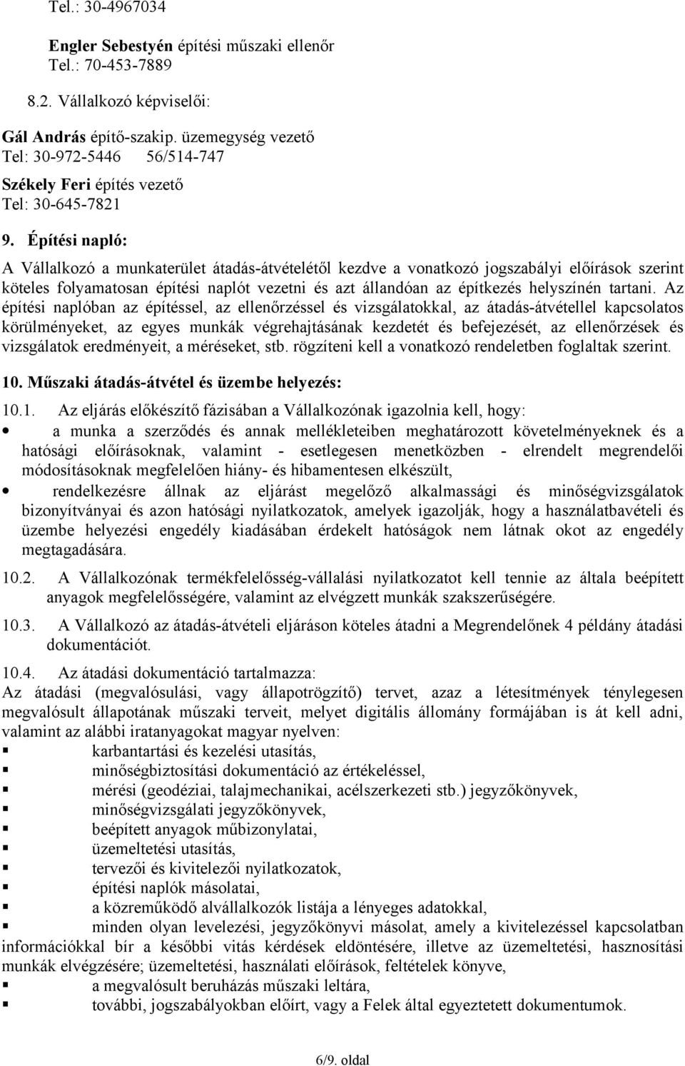 Építési napló: A Vállalkozó a munkaterület átadás-átvételétől kezdve a vonatkozó jogszabályi előírások szerint köteles folyamatosan építési naplót vezetni és azt állandóan az építkezés helyszínén