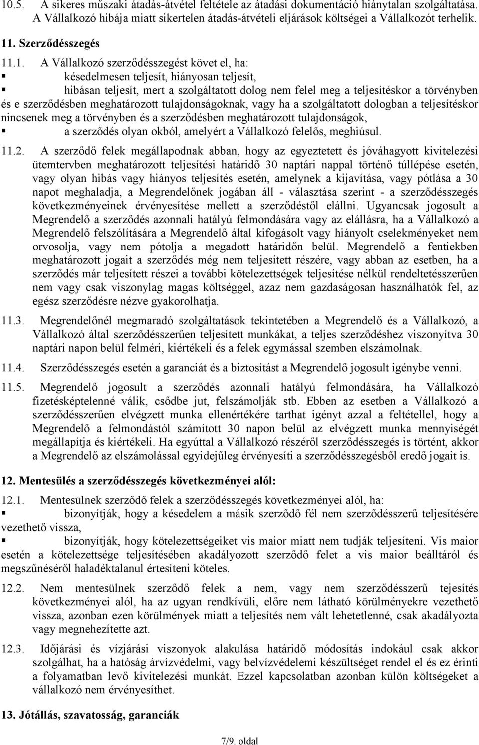 .1. A Vállalkozó szerződésszegést követ el, ha: késedelmesen teljesít, hiányosan teljesít, hibásan teljesít, mert a szolgáltatott dolog nem felel meg a teljesítéskor a törvényben és e szerződésben