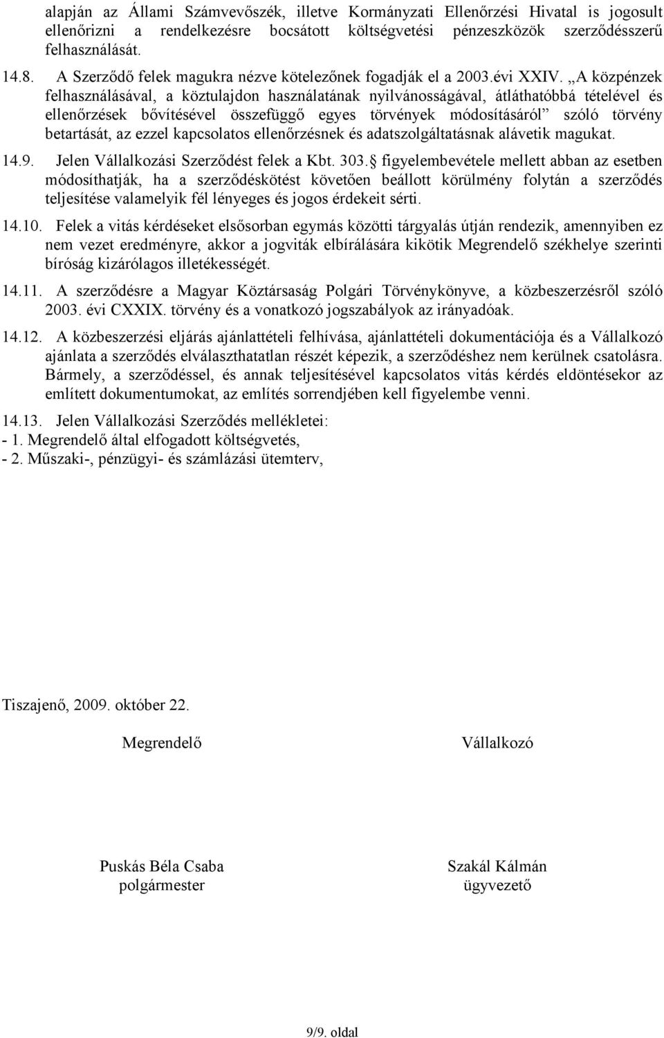 A közpénzek felhasználásával, a köztulajdon használatának nyilvánosságával, átláthatóbbá tételével és ellenőrzések bővítésével összefüggő egyes törvények módosításáról szóló törvény betartását, az