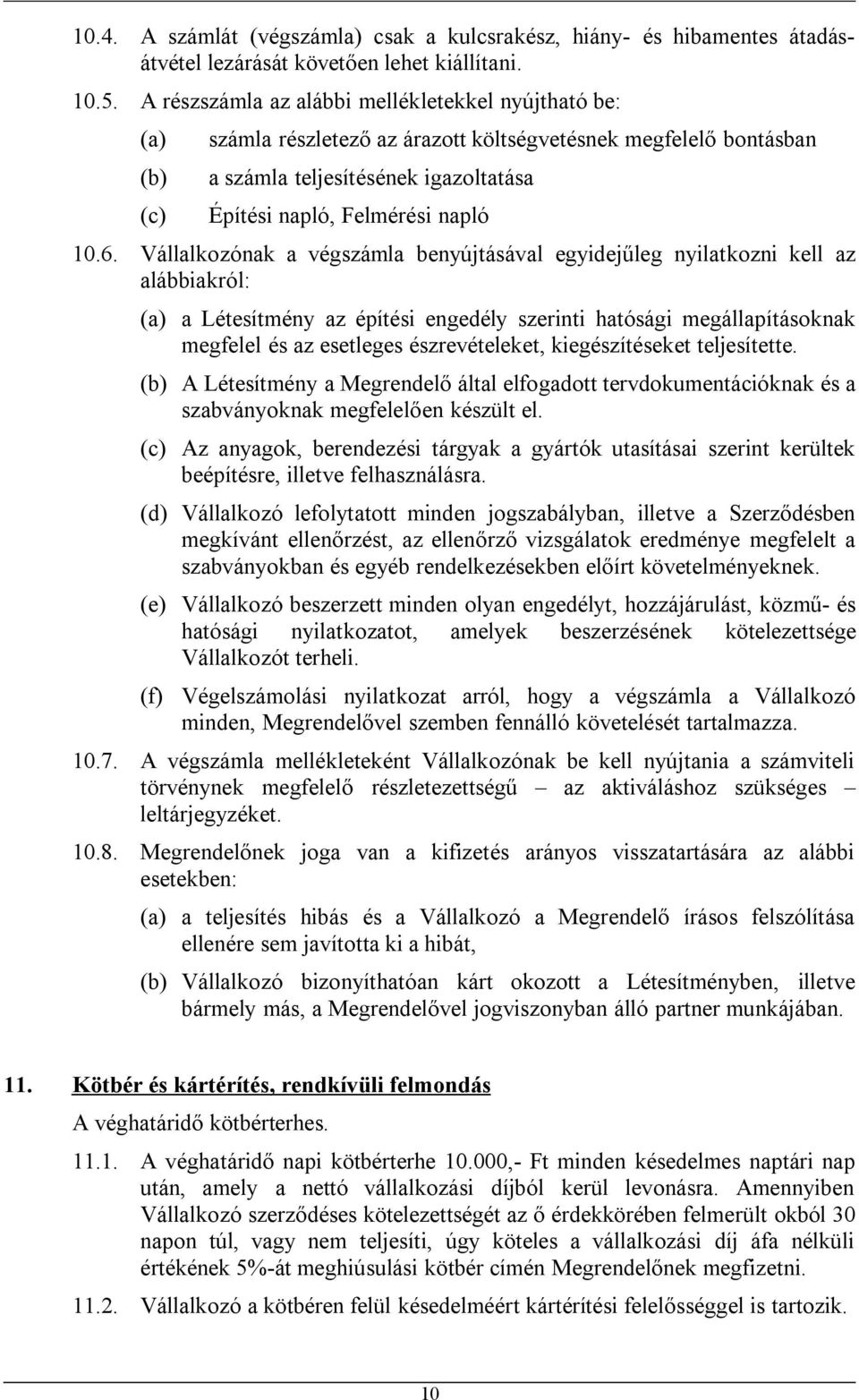 6. Vállalkozónak a végszámla benyújtásával egyidejűleg nyilatkozni kell az alábbiakról: (a) a Létesítmény az építési engedély szerinti hatósági megállapításoknak megfelel és az esetleges