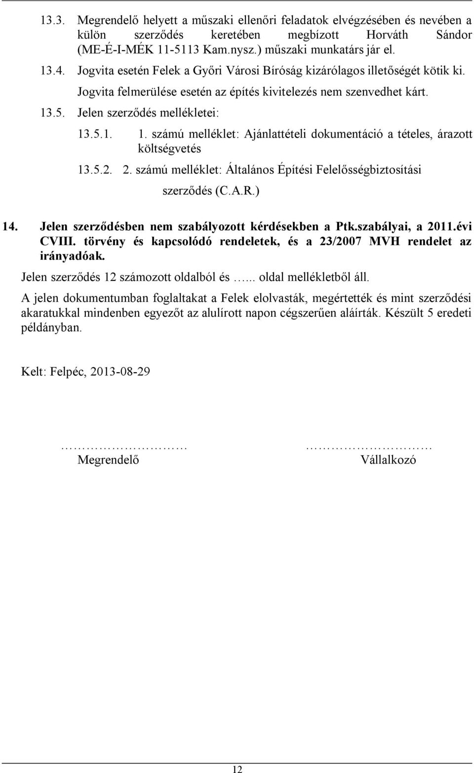 .5. Jelen szerződés mellékletei: 13.5.1. 1. számú melléklet: Ajánlattételi dokumentáció a tételes, árazott költségvetés 13.5.2. 2.