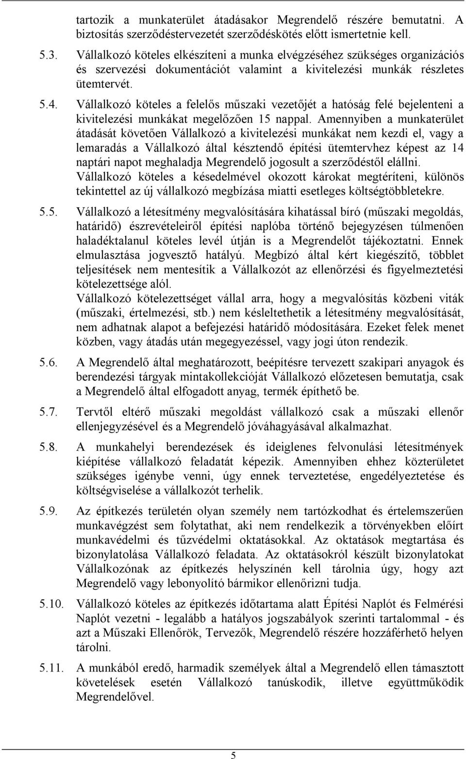 Vállalkozó köteles a felelős műszaki vezetőjét a hatóság felé bejelenteni a kivitelezési munkákat megelőzően 15 nappal.