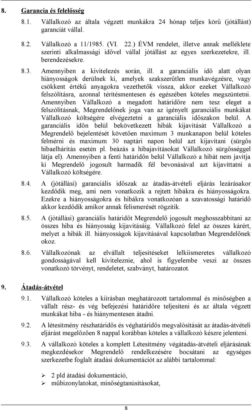 a garanciális idő alatt olyan hiányosságok derülnek ki, amelyek szakszerűtlen munkavégzésre, vagy csökkent értékű anyagokra vezethetők vissza, akkor ezeket Vállalkozó felszólításra, azonnal