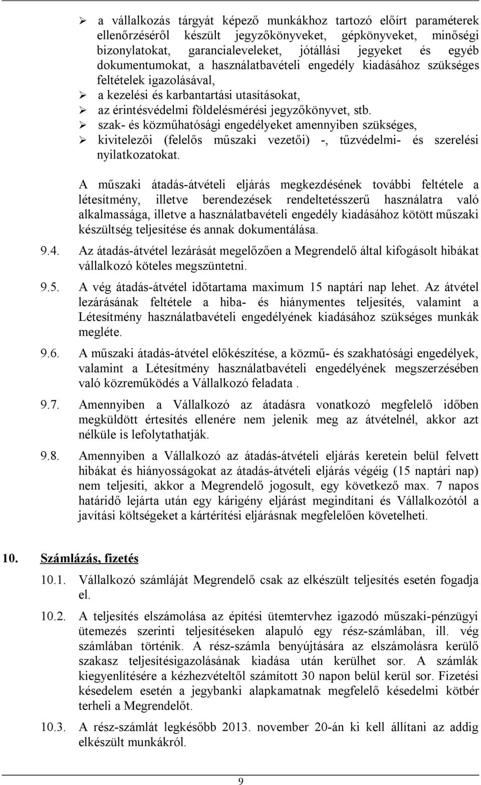 szak- és közműhatósági engedélyeket amennyiben szükséges, kivitelezői (felelős műszaki vezetői) -, tűzvédelmi- és szerelési nyilatkozatokat.