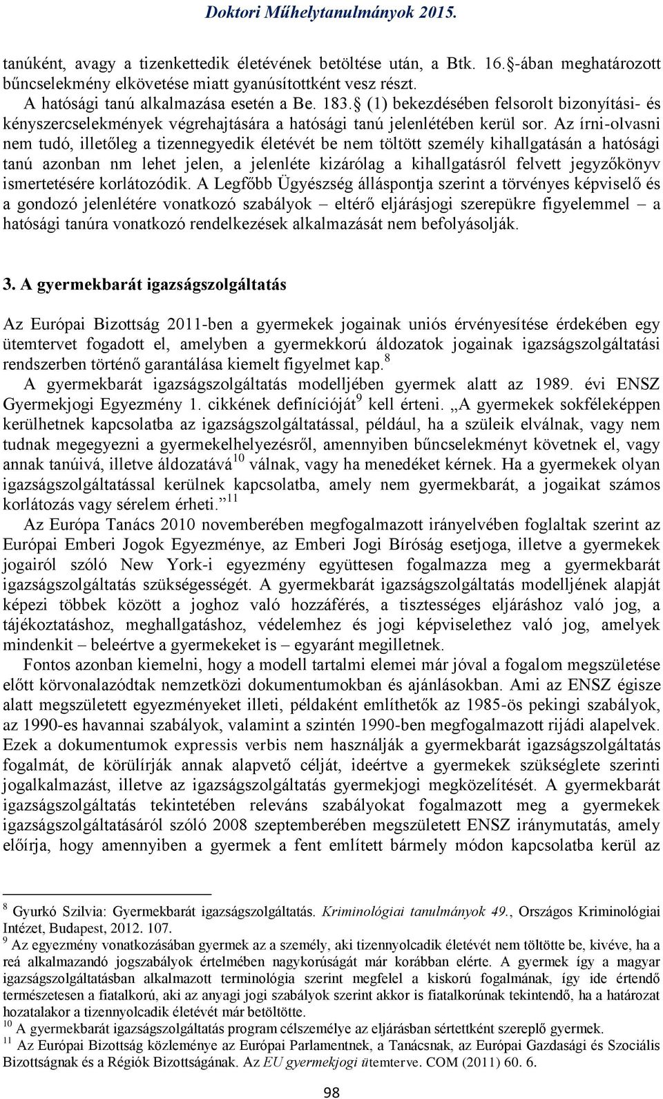 Az írni-olvasni nem tudó, illetőleg a tizennegyedik életévét be nem töltött személy kihallgatásán a hatósági tanú azonban nm lehet jelen, a jelenléte kizárólag a kihallgatásról felvett jegyzőkönyv