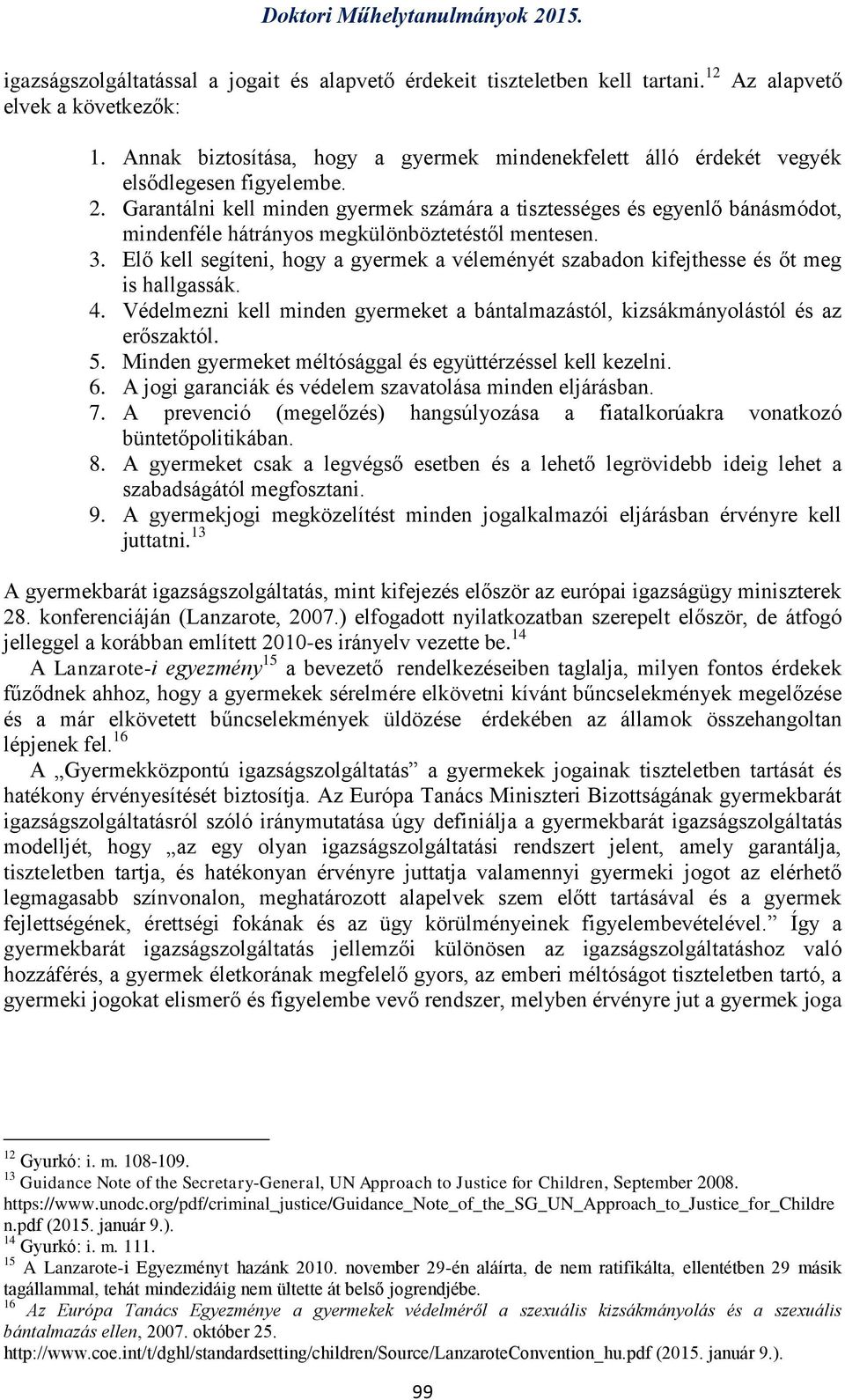 Garantálni kell minden gyermek számára a tisztességes és egyenlő bánásmódot, mindenféle hátrányos megkülönböztetéstől mentesen. 3.