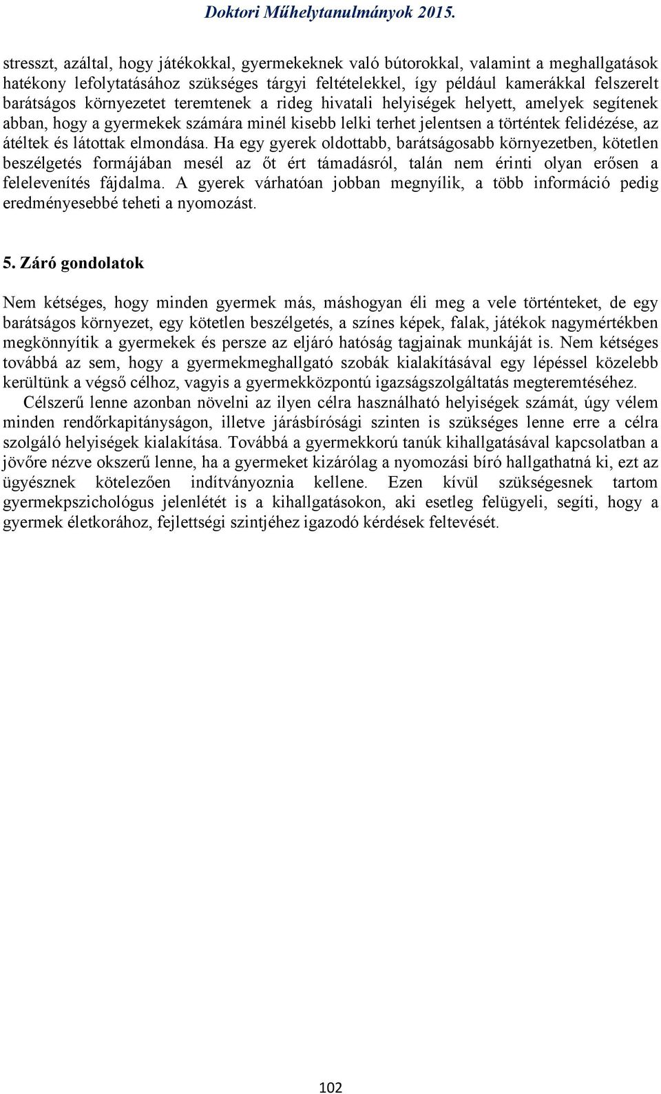 elmondása. Ha egy gyerek oldottabb, barátságosabb környezetben, kötetlen beszélgetés formájában mesél az őt ért támadásról, talán nem érinti olyan erősen a felelevenítés fájdalma.