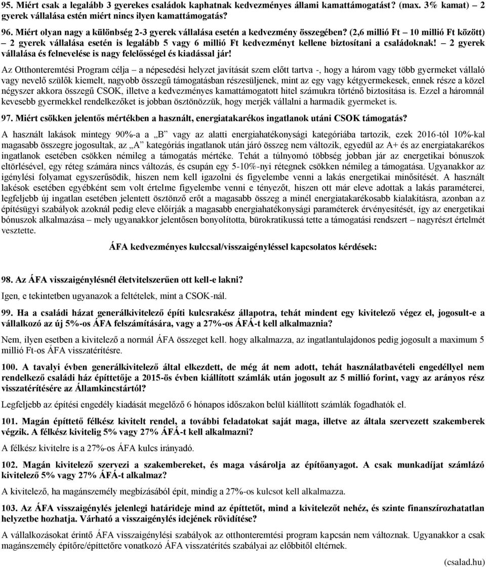 (2,6 millió Ft 10 millió Ft között) 2 gyerek vállalása esetén is legalább 5 vagy 6 millió Ft kedvezményt kellene biztosítani a családoknak!