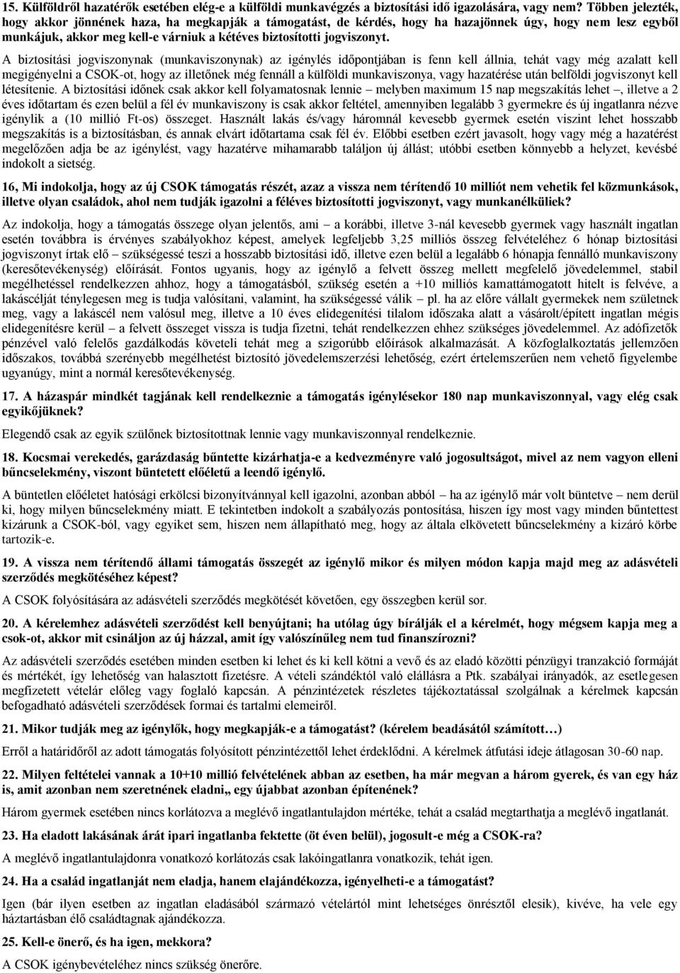 A biztosítási jogviszonynak (munkaviszonynak) az igénylés időpontjában is fenn kell állnia, tehát vagy még azalatt kell megigényelni a CSOK-ot, hogy az illetőnek még fennáll a külföldi munkaviszonya,