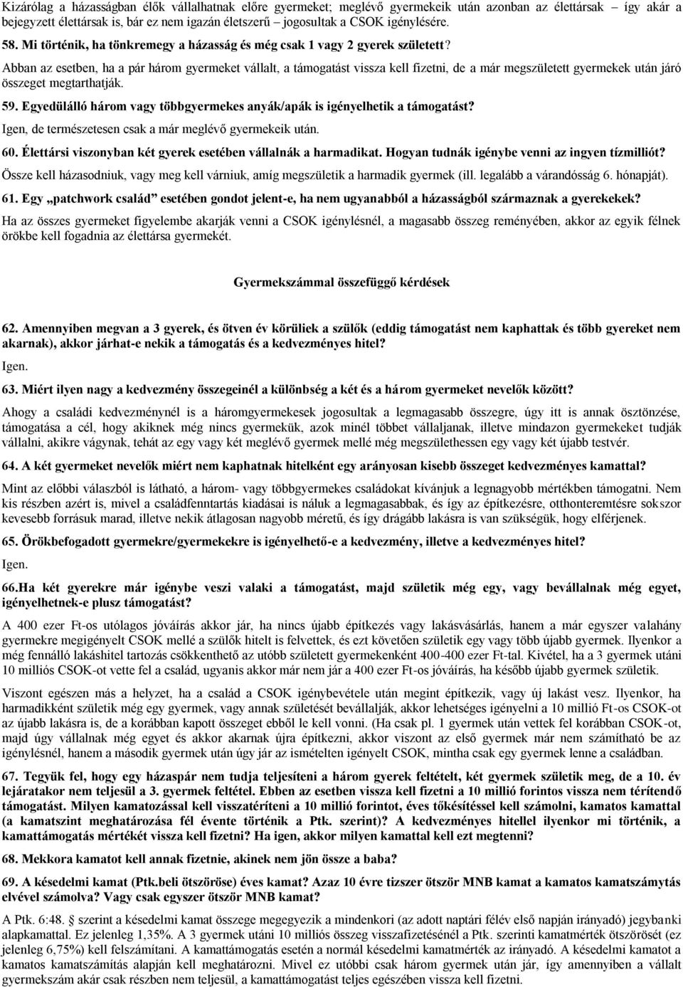 Abban az esetben, ha a pár három gyermeket vállalt, a támogatást vissza kell fizetni, de a már megszületett gyermekek után járó összeget megtarthatják. 59.