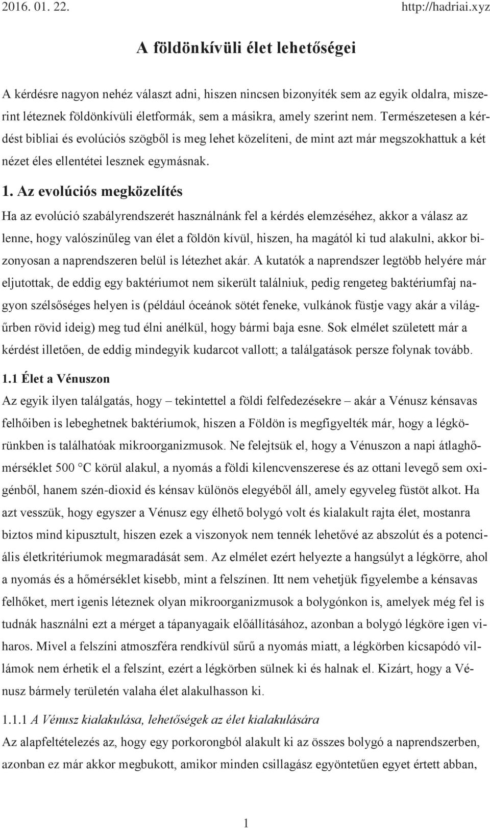 Az evolúciós megközelítés Ha az evolúció szabályrendszerét használnánk fel a kérdés elemzéséhez, akkor a válasz az lenne, hogy valószínűleg van élet a földön kívül, hiszen, ha magától ki tud