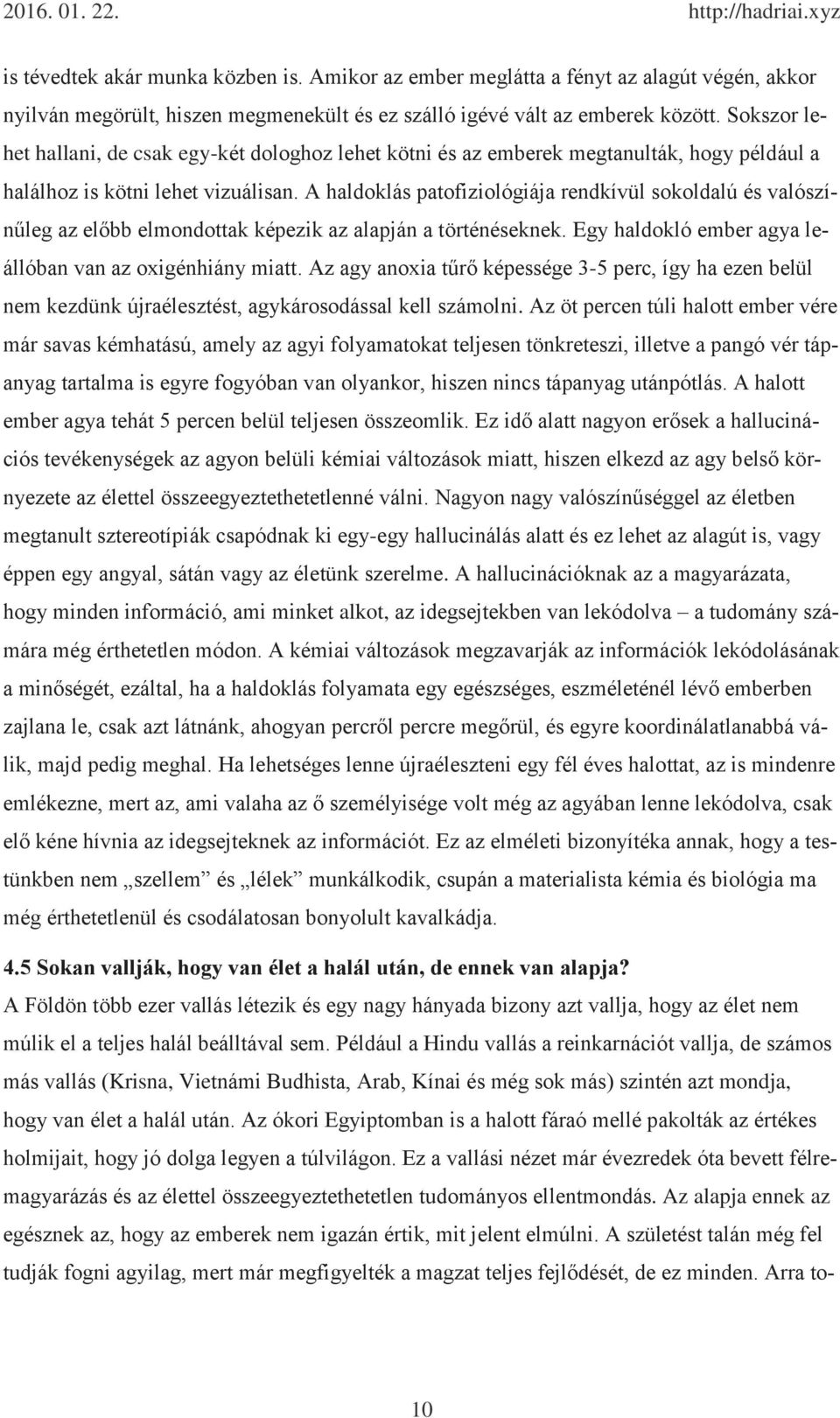 A haldoklás patofiziológiája rendkívül sokoldalú és valószínűleg az előbb elmondottak képezik az alapján a történéseknek. Egy haldokló ember agya leállóban van az oxigénhiány miatt.