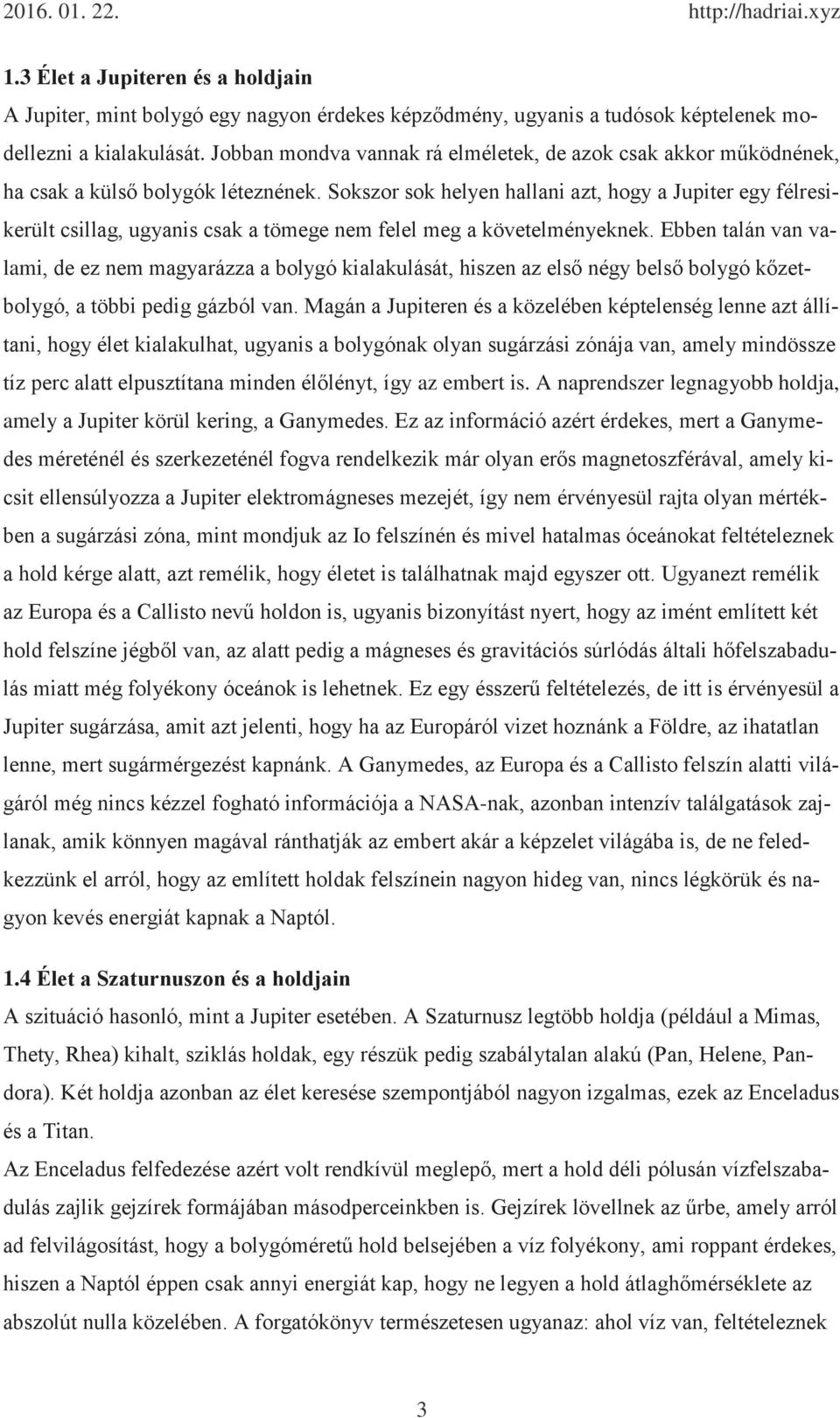 Sokszor sok helyen hallani azt, hogy a Jupiter egy félresikerült csillag, ugyanis csak a tömege nem felel meg a követelményeknek.