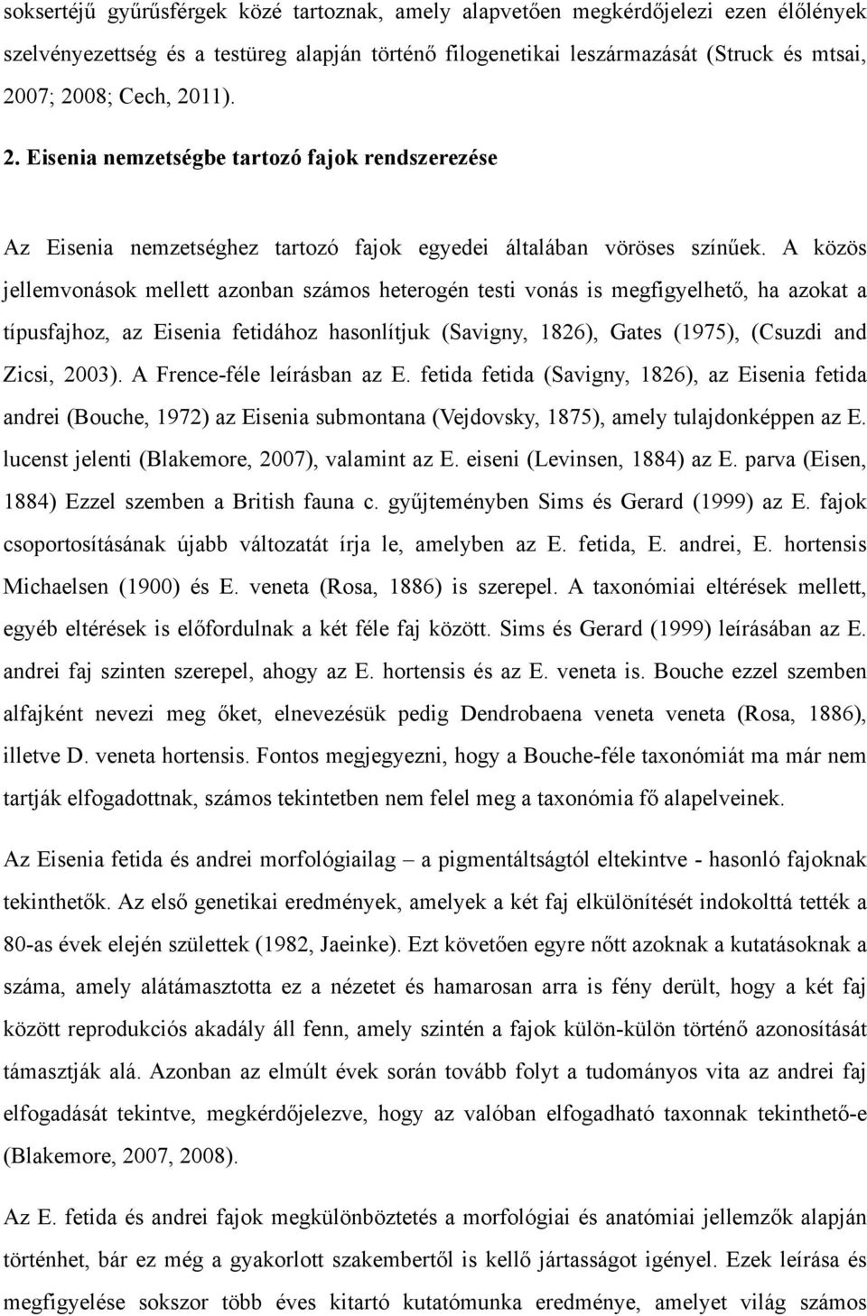 A közös jellemvonások mellett azonban számos heterogén testi vonás is megfigyelhető, ha azokat a típusfajhoz, az Eisenia fetidához hasonlítjuk (Savigny, 1826), Gates (1975), (Csuzdi and Zicsi, 2003).