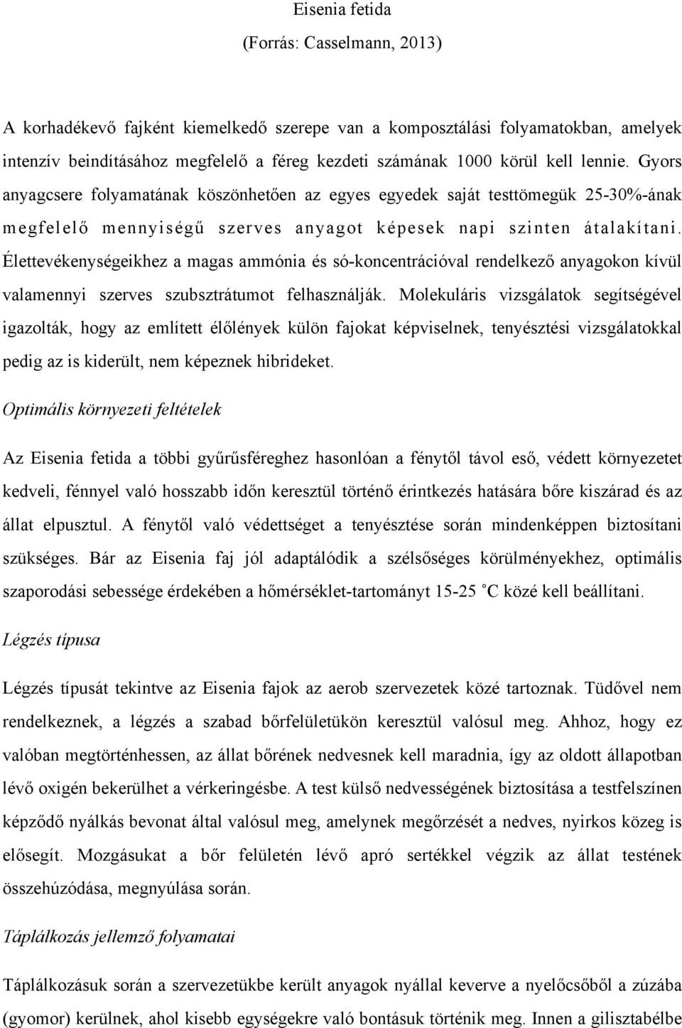 Élettevékenységeikhez a magas ammónia és só-koncentrációval rendelkező anyagokon kívül valamennyi szerves szubsztrátumot felhasználják.