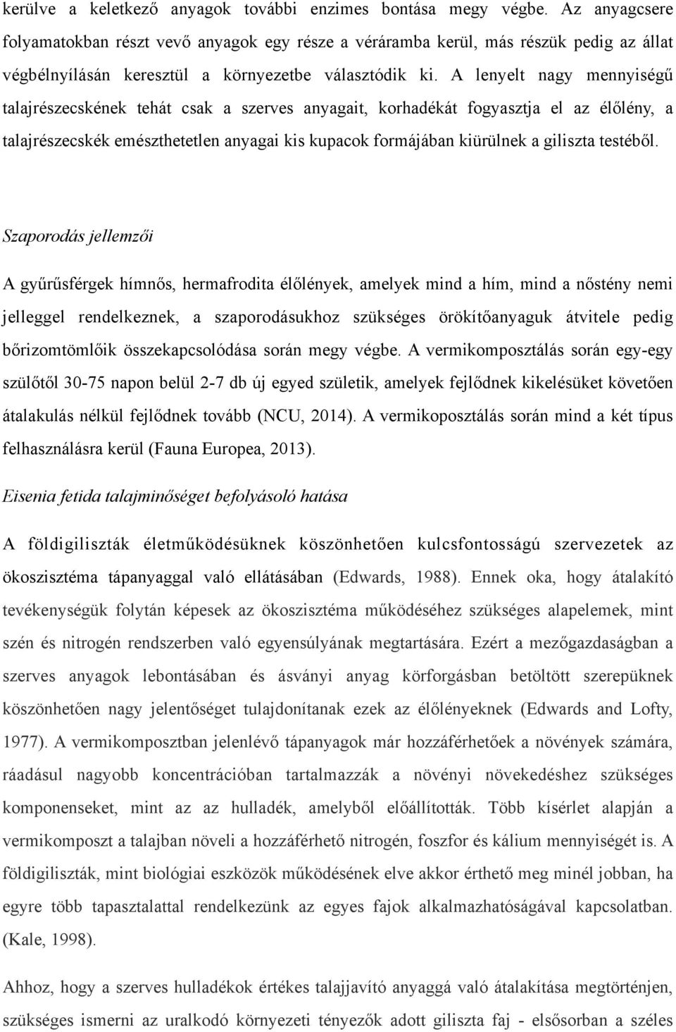 A lenyelt nagy mennyiségű talajrészecskének tehát csak a szerves anyagait, korhadékát fogyasztja el az élőlény, a talajrészecskék emészthetetlen anyagai kis kupacok formájában kiürülnek a giliszta