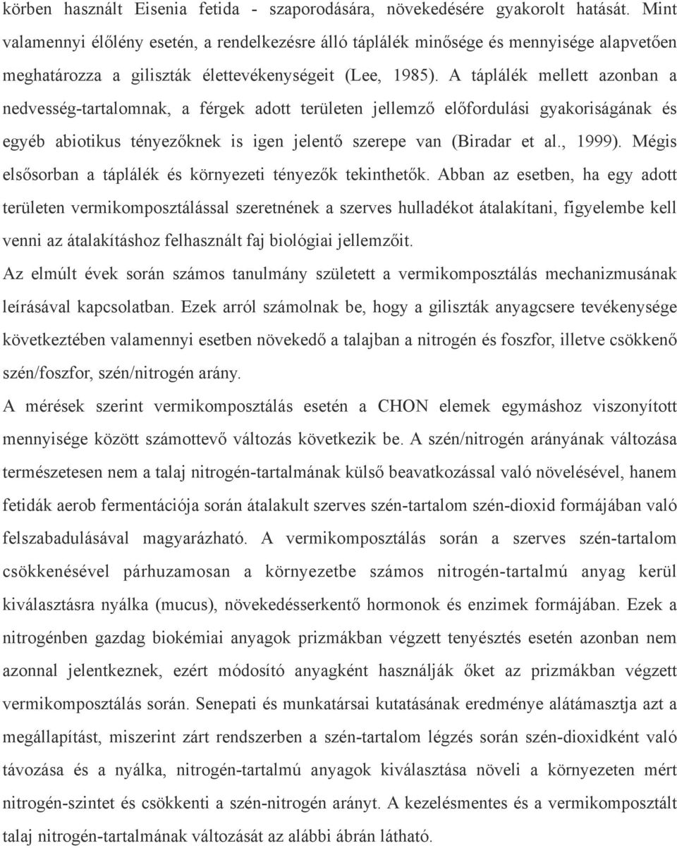 A táplálék mellett azonban a nedvesség-tartalomnak, a férgek adott területen jellemző előfordulási gyakoriságának és egyéb abiotikus tényezőknek is igen jelentő szerepe van (Biradar et al., 1999).