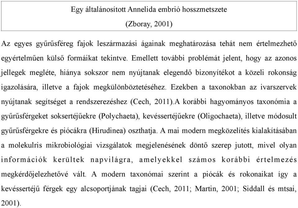 Ezekben a taxonokban az ivarszervek nyújtanak segítséget a rendszerezéshez (Cech, 2011).