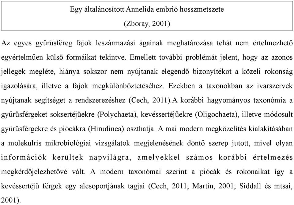 Ezekben a taxonokban az ivarszervek nyújtanak segítséget a rendszerezéshez (Cech, 2011).