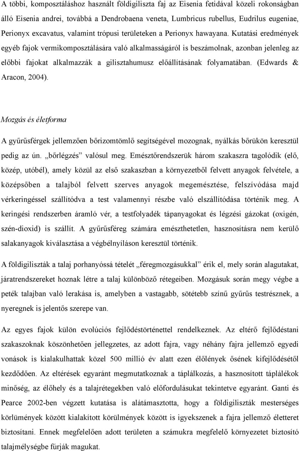 Kutatási eredmények egyéb fajok vermikomposztálására való alkalmasságáról is beszámolnak, azonban jelenleg az előbbi fajokat alkalmazzák a gilisztahumusz előállításának folyamatában.