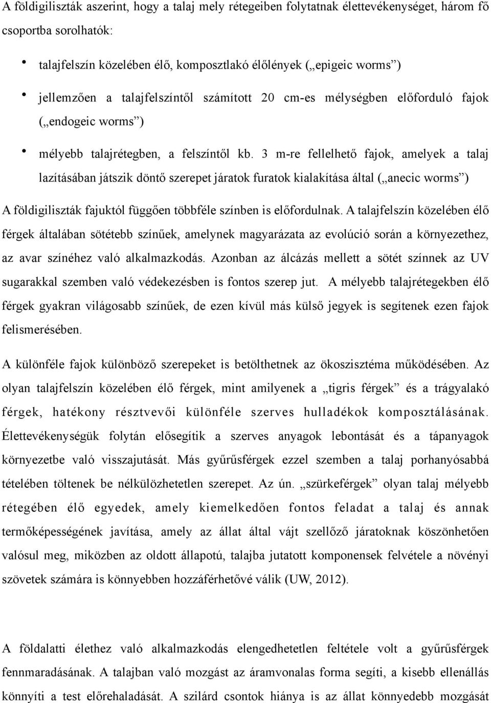 3 m-re fellelhető fajok, amelyek a talaj lazításában játszik döntő szerepet járatok furatok kialakítása által ( anecic worms ) A földigiliszták fajuktól függően többféle színben is előfordulnak.