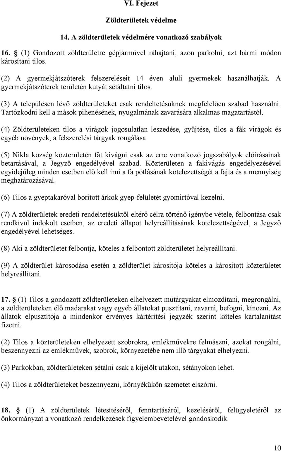 (3) A településen lévő zöldterületeket csak rendeltetésüknek megfelelően szabad használni. Tartózkodni kell a mások pihenésének, nyugalmának zavarására alkalmas magatartástól.