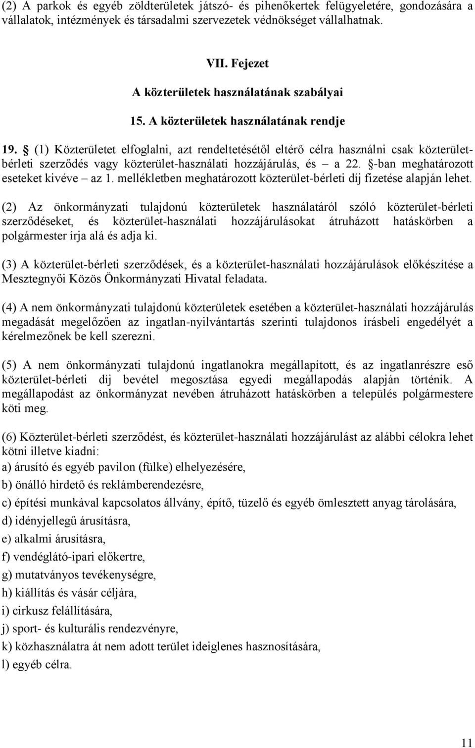 (1) Közterületet elfoglalni, azt rendeltetésétől eltérő célra használni csak közterületbérleti szerződés vagy közterület-használati hozzájárulás, és a 22. -ban meghatározott eseteket kivéve az 1.