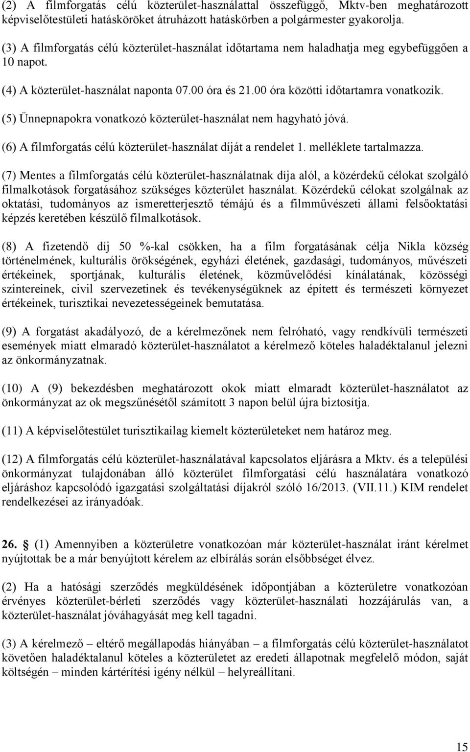 (5) Ünnepnapokra vonatkozó közterület-használat nem hagyható jóvá. (6) A filmforgatás célú közterület-használat díját a rendelet 1. melléklete tartalmazza.