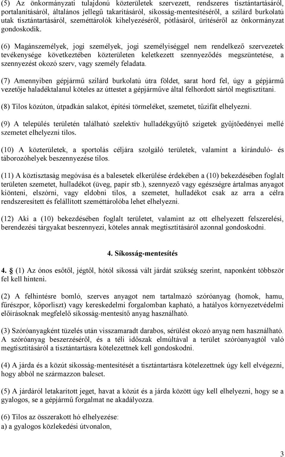 (6) Magánszemélyek, jogi személyek, jogi személyiséggel nem rendelkező szervezetek tevékenysége következtében közterületen keletkezett szennyeződés megszüntetése, a szennyezést okozó szerv, vagy