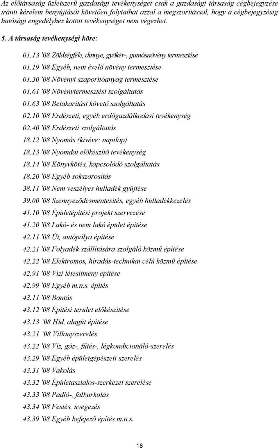 30 '08 Növényi szaporítóanyag termesztése 01.61 '08 Növénytermesztési szolgáltatás 01.63 '08 Betakarítást követő szolgáltatás 02.10 '08 Erdészeti, egyéb erdőgazdálkodási tevékenység 02.