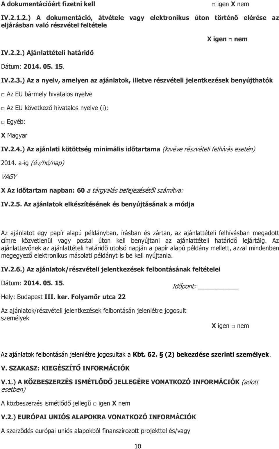 ) Az ajánlati kötöttség minimális időtartama (kivéve részvételi felhívás esetén) 2014. a-ig (év/hó/nap) VAGY X Az időtartam napban: 60 a tárgyalás befejezésétől számítva: IV.2.5.