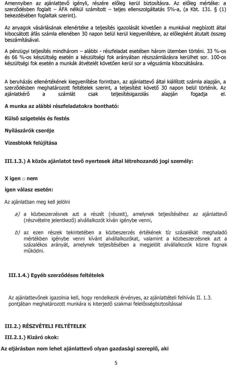 Az anyagok vásárlásának ellenértéke a teljesítés igazolását követően a munkával megbízott által kibocsátott áfás számla ellenében 30 napon belül kerül kiegyenlítésre, az előlegként átutalt összeg