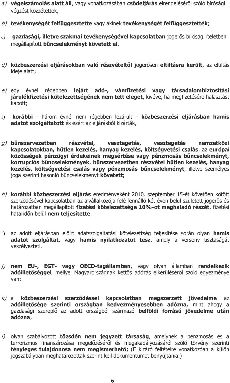 került, az eltiltás ideje alatt; e) egy évnél régebben lejárt adó-, vámfizetési vagy társadalombiztosítási járulékfizetési kötelezettségének nem tett eleget, kivéve, ha megfizetésére halasztást