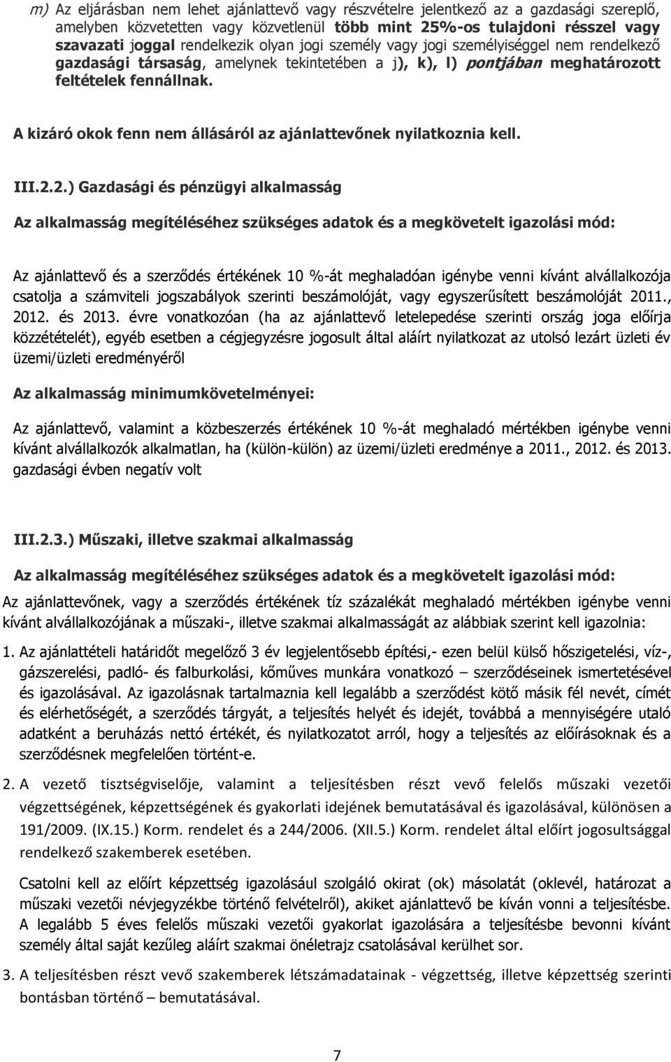 A kizáró okok fenn nem állásáról az ajánlattevőnek nyilatkoznia kell. III.2.