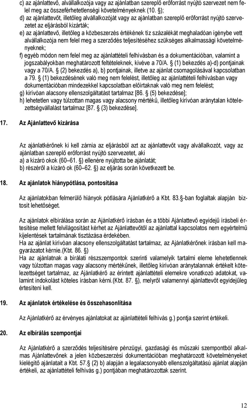 meghaladóan igénybe vett alvállalkozója nem felel meg a szerződés teljesítéséhez szükséges alkalmassági követelményeknek; f) egyéb módon nem felel meg az ajánlattételi felhívásban és a