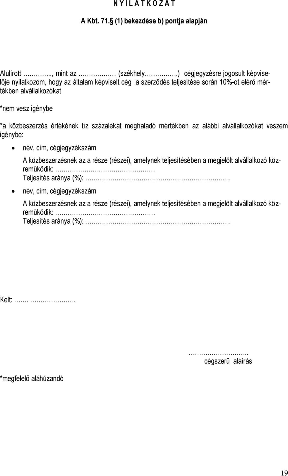 közbeszerzés értékének tíz százalékát meghaladó mértékben az alábbi alvállalkozókat veszem igénybe: név, cím, cégjegyzékszám A közbeszerzésnek az a része (részei), amelynek