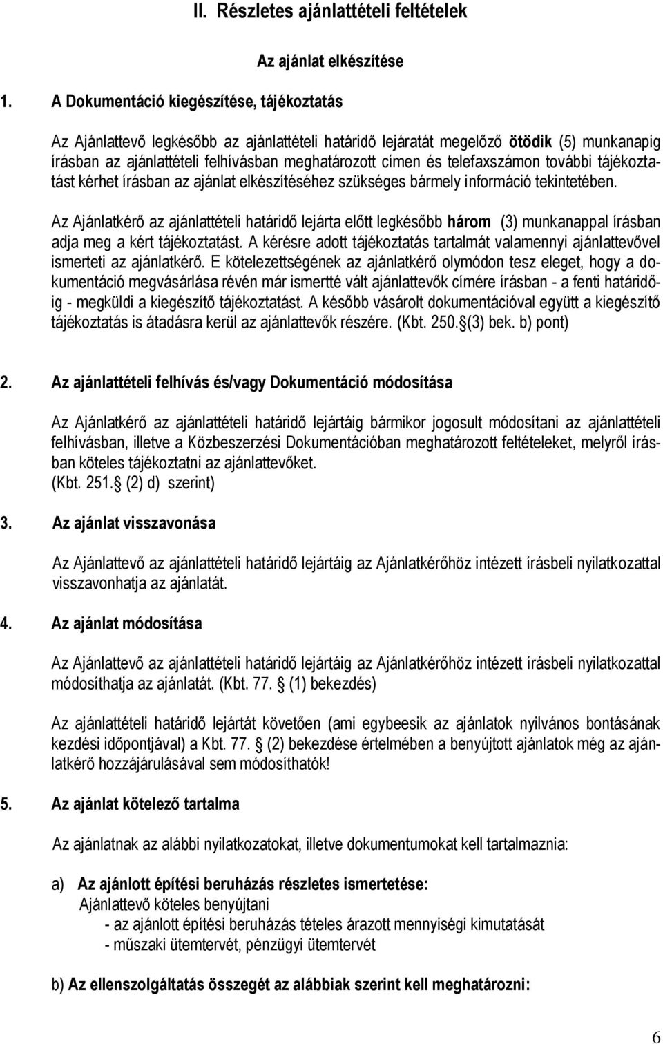 telefaxszámon további tájékoztatást kérhet írásban az ajánlat elkészítéséhez szükséges bármely információ tekintetében.